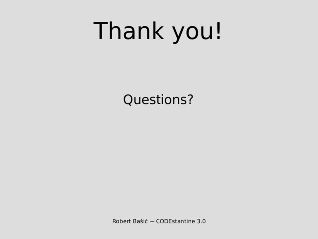 Robert Bašić ~ CODEstantine 3.0
Thank you!
Questions?
