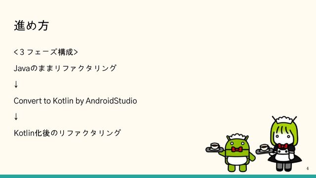 進め方
<３フェーズ構成>
Javaのままリファクタリング
↓
Convert to Kotlin by AndroidStudio
↓
Kotlin化後のリファクタリング
4
