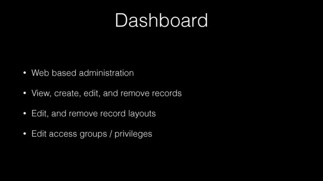Dashboard
• Web based administration
• View, create, edit, and remove records
• Edit, and remove record layouts
• Edit access groups / privileges
