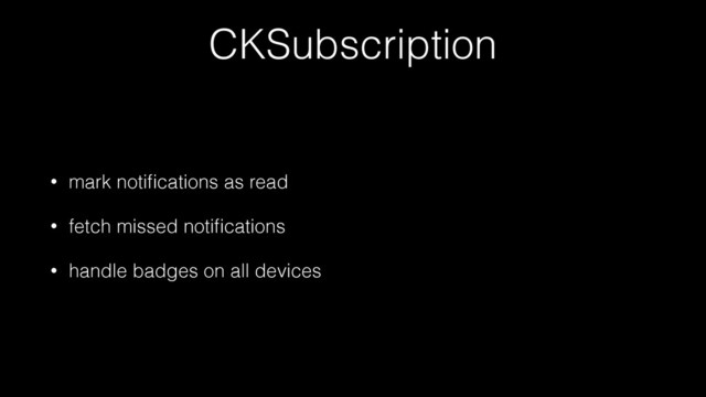 CKSubscription
• mark notiﬁcations as read
• fetch missed notiﬁcations
• handle badges on all devices
