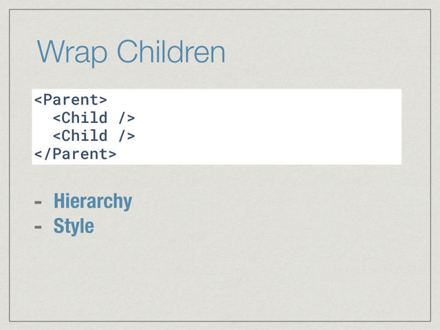 Wrap Children




- Hierarchy
- Style
