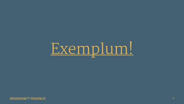 Exemplum!
@benjammingh for HumanOps SF 9
