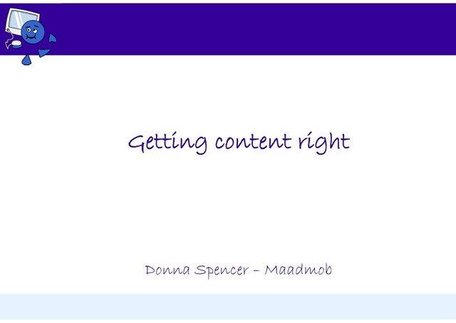 Donna Spencer – Maadmob
Getting content right
