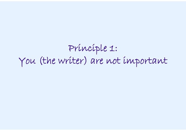 Principle 1:
You (the writer) are not important
