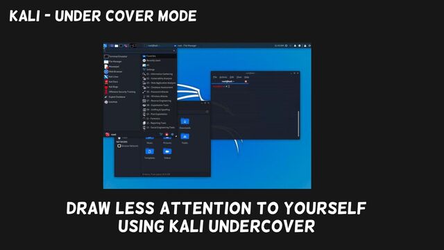 Kali - Under cover mode
Draw less attention to yourself
using kali undercover
