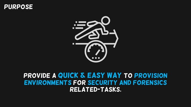 Provide a quick & easy way to provision
environments for security and forensics
related-tasks.
purpose
