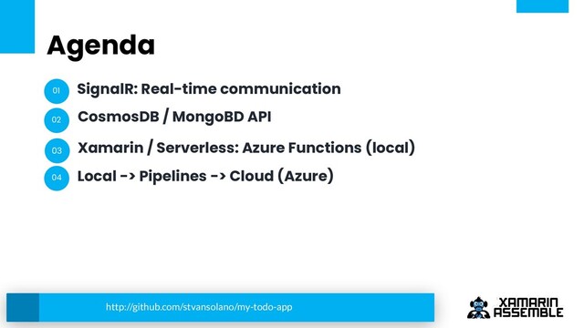 Agenda
SignalR: Real-time communication
CosmosDB / MongoBD API
02
Xamarin / Serverless: Azure Functions (local)
01
03
Local -> Pipelines -> Cloud (Azure)
http://github.com/stvansolano/my-todo-app
04
