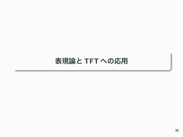 දݱ࿦ͱ TFT ΁ͷԠ༻
36

