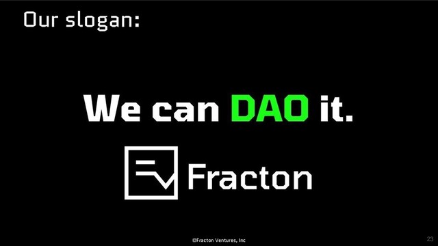 ©Fracton Ventures, Inc
Our slogan:
23
