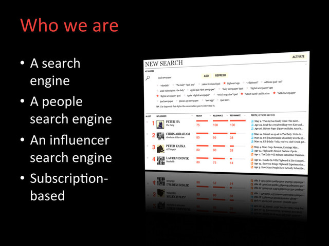 Who	  we	  are	  
•  A	  search	  
engine	  
•  A	  people	  
search	  engine	  
•  An	  inﬂuencer	  
search	  engine	  
•  Subscrip;on-­‐
based	  

