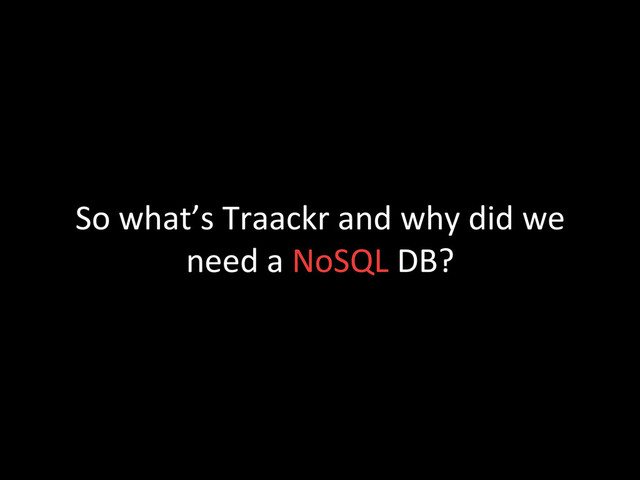 So	  what’s	  Traackr	  and	  why	  did	  we	  
need	  a	  NoSQL	  DB?	  

