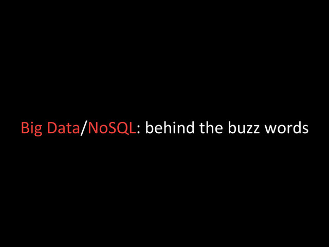 Big	  Data/NoSQL:	  behind	  the	  buzz	  words	  
