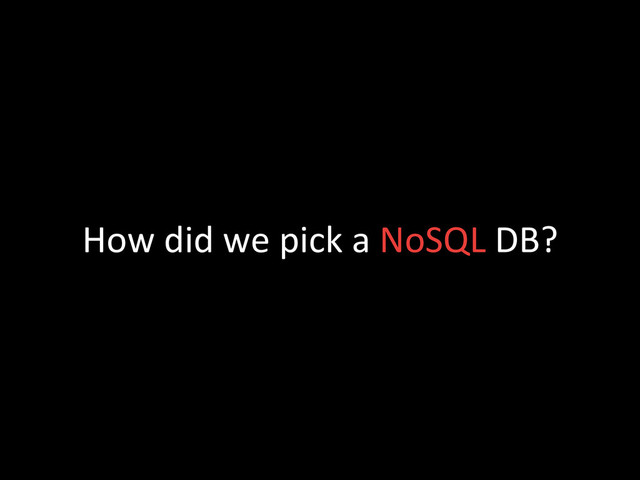 How	  did	  we	  pick	  a	  NoSQL	  DB?	  
