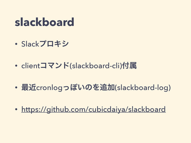 slackboard
• SlackϓϩΩγ
• clientίϚϯυ(slackboard-cli)෇ଐ
• ࠷ۙcronlogͬΆ͍ͷΛ௥Ճ(slackboard-log)
• https://github.com/cubicdaiya/slackboard
