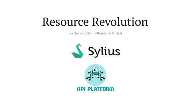 Resource Revolution
on the new Sylius Resource & Grid

