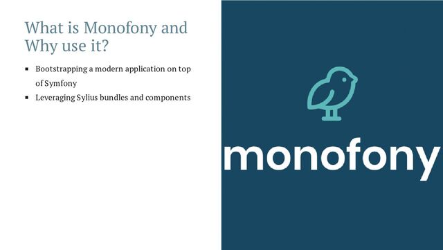 What is Monofony and
Why use it?
Bootstrapping a modern application on top
of Symfony
Leveraging Sylius bundles and components
