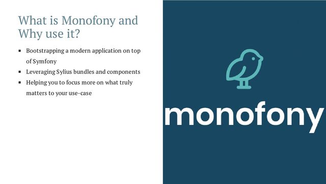 What is Monofony and
Why use it?
Bootstrapping a modern application on top
of Symfony
Leveraging Sylius bundles and components
Helping you to focus more on what truly
matters to your use-case
