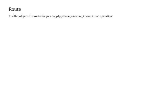 Route
It will configure this route for your apply_state_machine_transition operation.
` `
