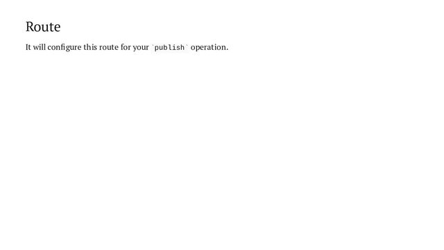 Route
It will configure this route for your publish operation.
` `
