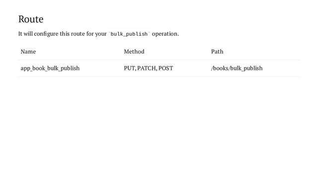 Route
It will configure this route for your bulk_publish operation.
Name Method Path
app_book_bulk_publish PUT, PATCH, POST /books/bulk_publish
` `

