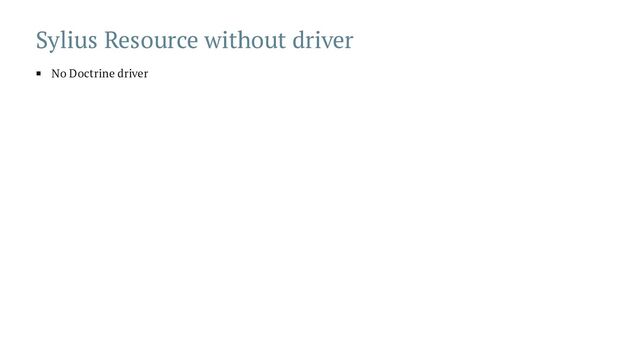 Sylius Resource without driver
No Doctrine driver
