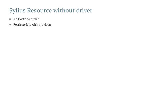 Sylius Resource without driver
No Doctrine driver
Retrieve data with providers
