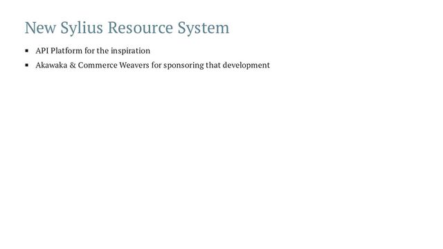 New Sylius Resource System
API Platform for the inspiration
Akawaka & Commerce Weavers for sponsoring that development
