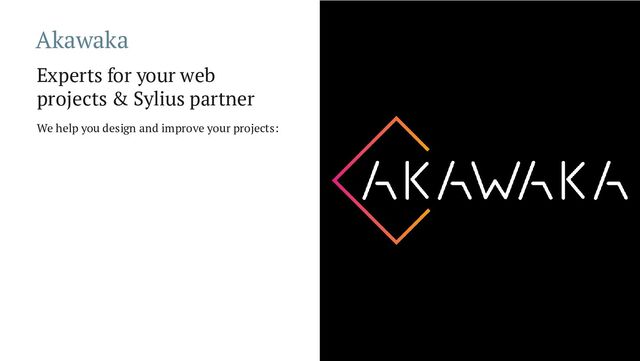 Akawaka
Experts for your web
projects & Sylius partner
We help you design and improve your projects:
