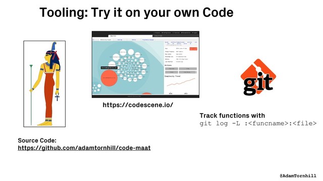 Source Code:  
https://github.com/adamtornhill/code-maat
Tooling: Try it on your own Code
Track functions with
git log -L ::
@AdamTornhill
https://codescene.io/
