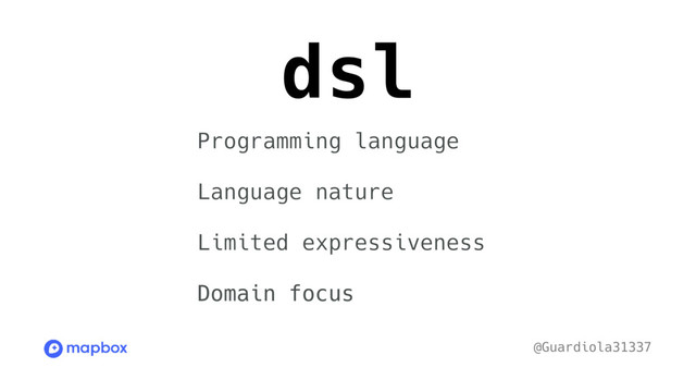 Programming language
Language nature
Limited expressiveness
Domain focus
dsl
@Guardiola31337
