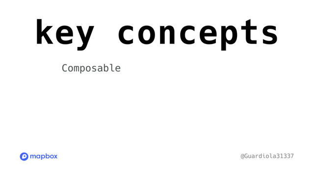 key concepts
@Guardiola31337
Composable
