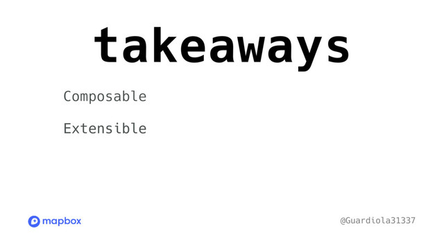 takeaways
@Guardiola31337
Composable
Extensible
