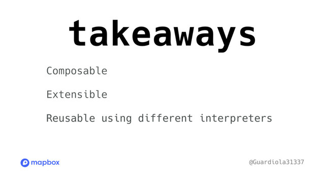 takeaways
@Guardiola31337
Composable
Extensible
Reusable using different interpreters
