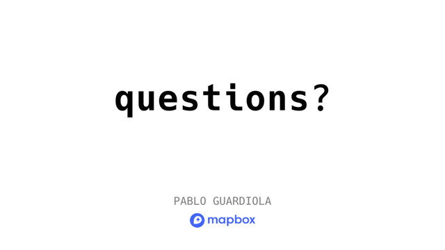 questions?
PABLO GUARDIOLA
