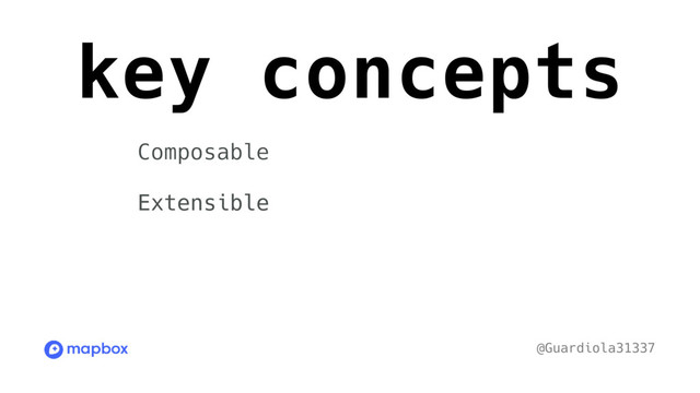 key concepts
@Guardiola31337
Composable
Extensible
