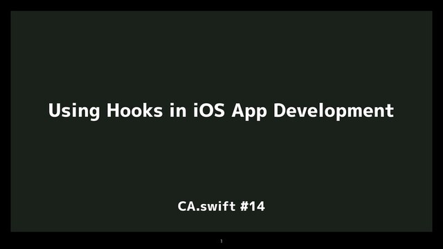 

Using Hooks in iOS App Development
CA.swift #14
