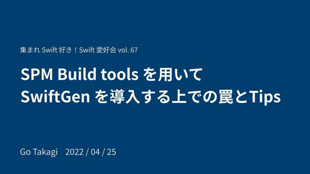 SPM Build tools を⽤いて


SwiftGen を導⼊する上での罠とTips
Go Takagi
20
22
/
04
/
25
集まれ Swift 好き！Swift 愛好会 vol.
6 7
