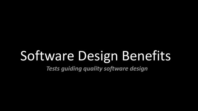 Software Design Benefits
Tests guiding quality software design
