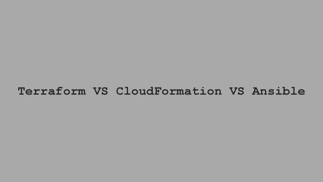 Terraform VS CloudFormation VS Ansible
