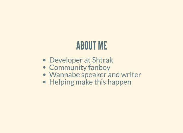 ABOUT ME
Developer at Shtrak
Community fanboy
Wannabe speaker and writer
Helping make this happen

