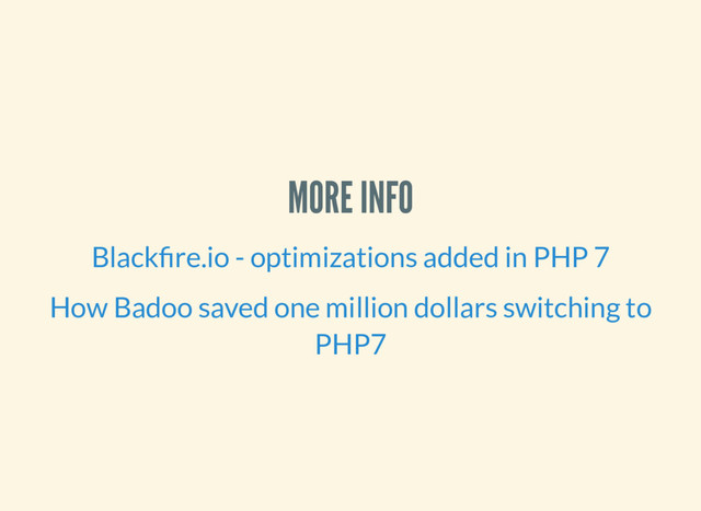 MORE INFO
Black re.io - optimizations added in PHP 7
How Badoo saved one million dollars switching to
PHP7

