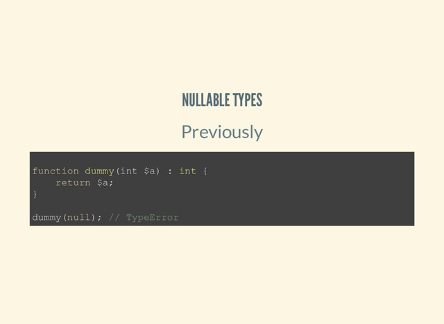 NULLABLE TYPES
Previously
function dummy(int $a) : int {
return $a;
}
dummy(null); // TypeError
