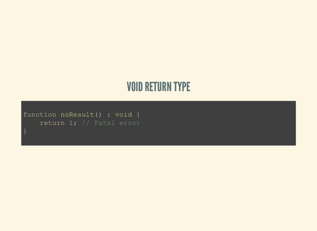 VOID RETURN TYPE
function noResult() : void {
return 1; // Fatal error
}

