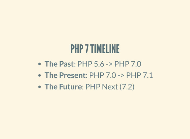 PHP 7 TIMELINE
The Past: PHP 5.6 -> PHP 7.0
The Present: PHP 7.0 -> PHP 7.1
The Future: PHP Next (7.2)

