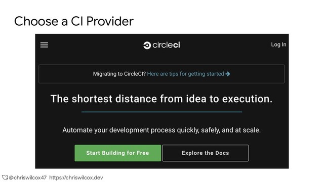 @chriswilcox47 https://chriswilcox.dev
Choose a CI Provider

