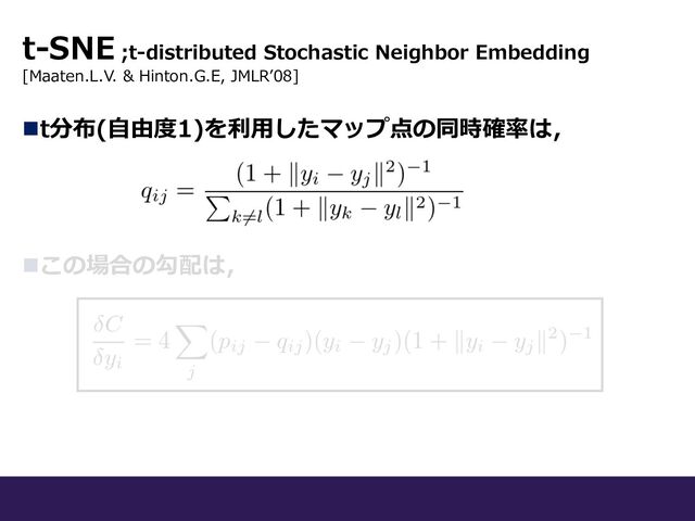 nt分布(⾃由度1)を利⽤したマップ点の同時確率は，
nこの場合の勾配は，
t-SNE ;t-distributed Stochastic Neighbor Embedding
[Maaten.L.V. & Hinton.G.E, JMLRʼ08]
