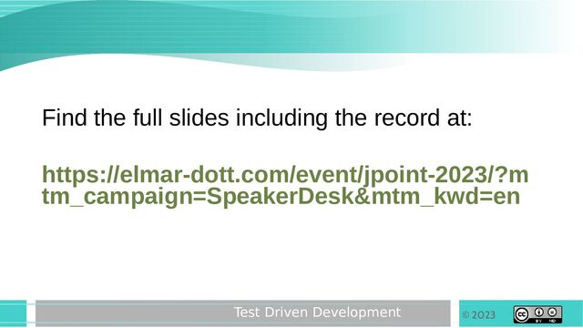 © 2023
Test Driven Development
Find the full slides including the record at:
https://elmar-dott.com/event/jpoint-2023/?m
tm_campaign=SpeakerDesk&mtm_kwd=en

