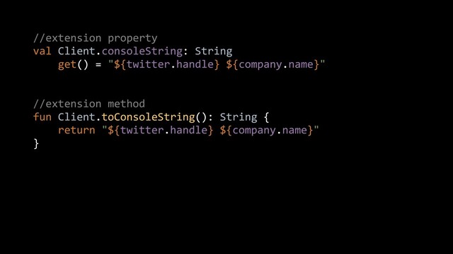 //extension property


val Client.consoleString: String


get() = "${twitter.handle} ${company.name}"


//extension method


fun Client.toConsoleString(): String {


return "${twitter.handle} ${company.name}"


}


