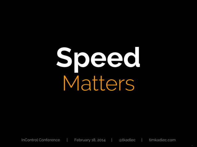 Speed
Matters
InControl Conference | February 18, 2014 | @tkadlec | timkadlec.com

