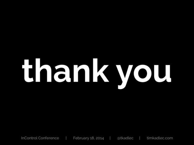 thank you
InControl Conference | February 18, 2014 | @tkadlec | timkadlec.com
